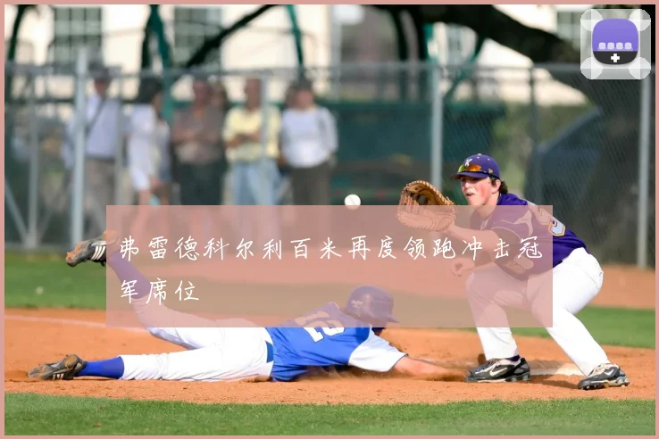 弗雷德科尔利百米再度领跑冲击冠军席位