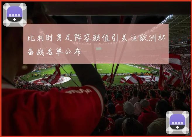 比利时男足阵容颜值引关注欧洲杯备战名单公布