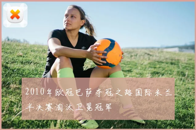 2010年欧冠巴萨夺冠之路国际米兰半决赛淘汰卫冕冠军