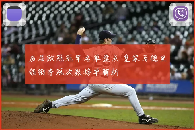 历届欧冠冠军名单盘点 皇家马德里领衔夺冠次数榜单解析