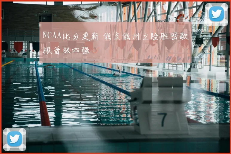 NCAA比分更新 俄亥俄州立险胜密歇根晋级四强