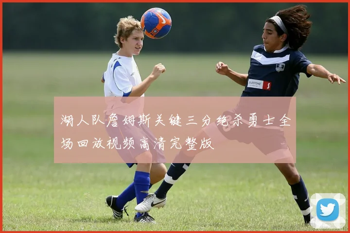 湖人队詹姆斯关键三分绝杀勇士全场回放视频高清完整版